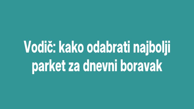 Vodič: kako odabrati najbolji parket za dnevni boravak